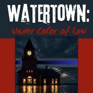 Watertown: Under Color of Law