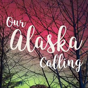 Our Alaska Calling Podcast