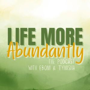 Life More Abundantly: The Podcast with Eboni & Tynisha