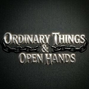 Ordinary Things & Open Hands