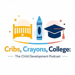Cribs, Crayons, College: The Child Development Podcast