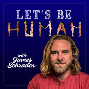 Let’s Be Human with James Schrader