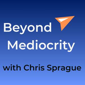 Beyond Mediocrity with Chris Sprague