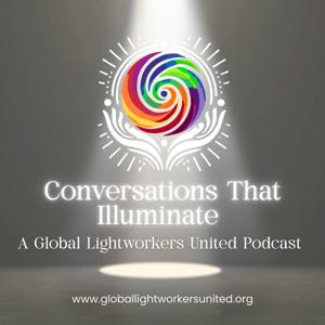 Conversations that Illuminate: A Global Lightworkers United Podcast