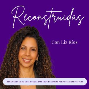 Reconstruidas l Podcast Cristiano para mujeres en duelo