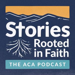 The ACA Podcast: Stories Rooted in Faith