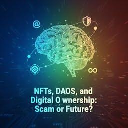 NFTs, DAOs, and Digital Ownership: Scam or Future?