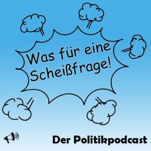 Was für eine Scheißfrage - Der Politikpodcast