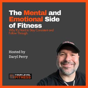 The Mental and Emotional Side of Fitness: Why It’s Hard to Stay Consistent and Follow Through