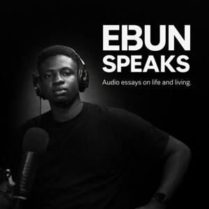 Ebun Speaks: Audio Essays on Life and Living.