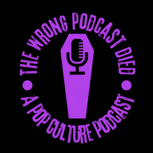 The Wrong Podcast Died