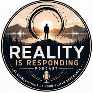 Reality Is Responding: The Biomechanics of Your Human Experience.