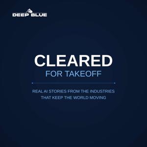 Cleared for Takeoff - Real AI stories from the industries that keep the world moving.
