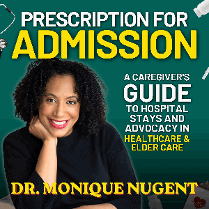 Prescription for Admission: A Caregiver's Guide to Navigating Hospital Stays, Medical Advocacy and Better Experiences in Healthcare & Elder Care.