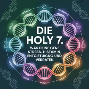 Die Holy 7: Was deine Gene über Stress, Histamin, Entgiftung und Energie verraten