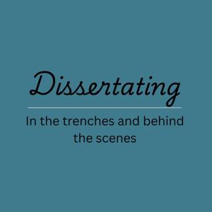 Dissertating: In the trenches and behind the scenes