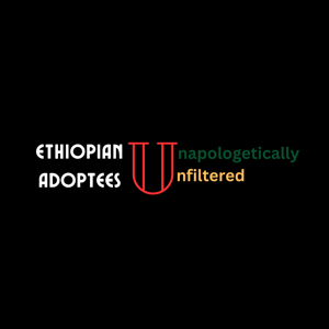 Ethiopian Adoptees | Unapologetically Unfiltered