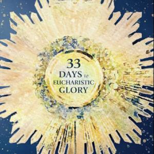 33 Days to Eucharistic Glory