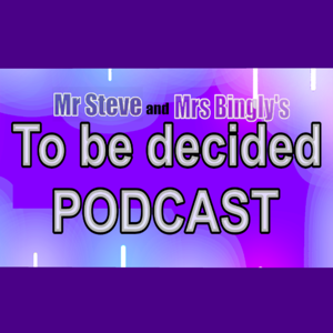 To Be Decided Podcast with Mr Steve and Mrs Bingly