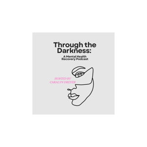 Through the Darkness: A Mental Health Recovery Podcast