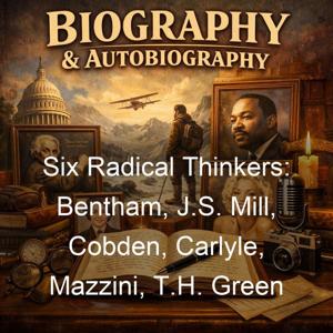 Six Radical Thinkers: Bentham, J.S. Mill, Cobden, Carlyle, Mazzini, T.H. Green