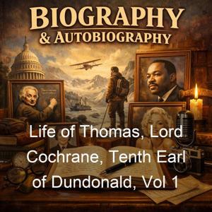 Life of Thomas, Lord Cochrane, Tenth Earl of Dundonald, Vol 1