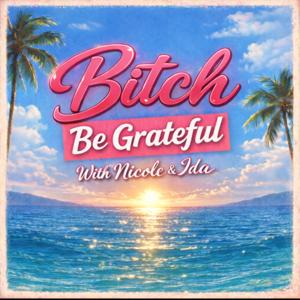 Bitch Be Grateful