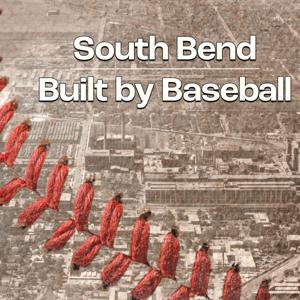 South Bend: Built by Baseball