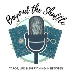 Beyond the Shuffle: Tarot, Life & Everything In Between