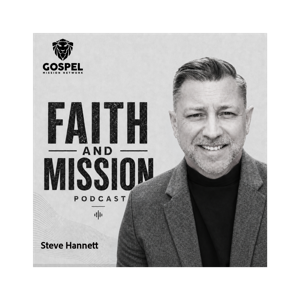 Faith and Mission Podcast with Steve Hannett