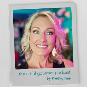 THE ARTFUL GOURMET PODCAST | With Kristen Hess