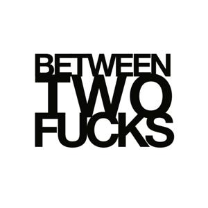 Between Two Fucks