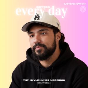 Better Every Day with Kyle Nunes Medeiros