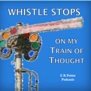 Whistle Stops on My Train of Thought