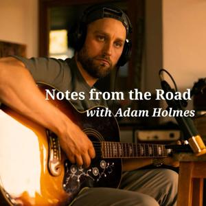 Notes From the Road with Adam Holmes