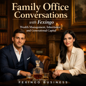 Family Office Conversations with Fexingo: Wealth Management, Inheritance, and Generational Capital