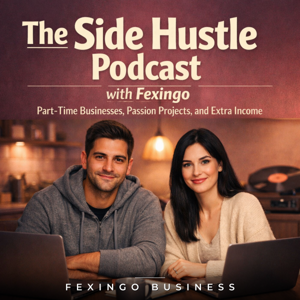 The Side Hustle Podcast with Fexingo: Part-Time Businesses, Passion Projects, and Extra Income