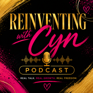 Reinventing With Cyn Podcast