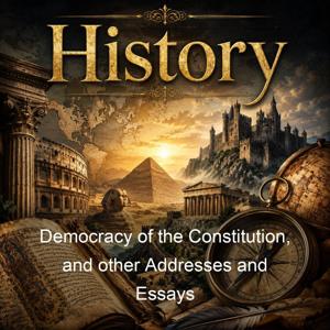 Democracy of the Constitution, and other Addresses and Essays