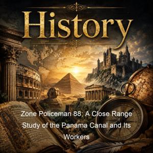 Zone Policeman 88; A Close Range Study of the Panama Canal and Its Workers