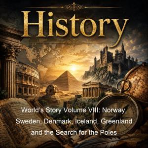 World’s Story Volume VIII: Norway, Sweden, Denmark, Iceland, Greenland and the Search for the Poles