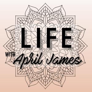 LIFE with April James Podcast