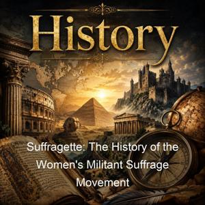 Suffragette: The History of the Women's Militant Suffrage Movement