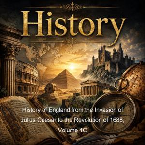 History of England from the Invasion of Julius Caesar to the Revolution of 1688, Volume 1C