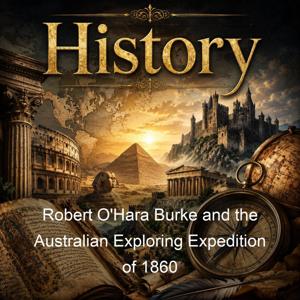 Robert O'Hara Burke and the Australian Exploring Expedition of 1860