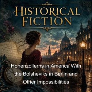 Hohenzollerns in America With the Bolsheviks in Berlin and Other Impossibilities