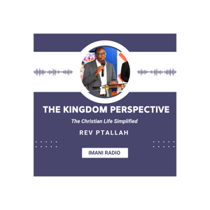 THE KINGDOM PERSPECTIVE WITH REV PTALLAH BUTAKI