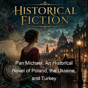 Pan Michael: An Historical Novel of Poland, the Ukraine, and Turkey