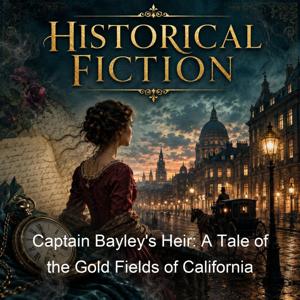 Captain Bayley's Heir: A Tale of the Gold Fields of California