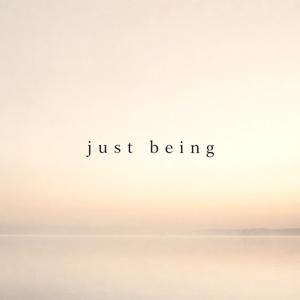 Just Being